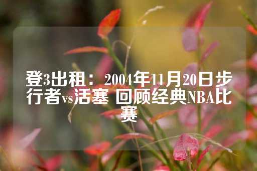 登3出租：2004年11月20日步行者vs活塞 回顾经典NBA比赛