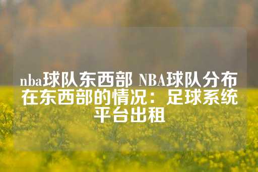 nba球队东西部 NBA球队分布在东西部的情况：足球系统平台出租-第1张图片-皇冠信用盘出租