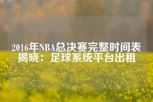 2016年NBA总决赛完整时间表揭晓：足球系统平台出租