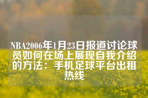 NBA2006年1月23日报道讨论球员如何在场上展现自我介绍的方法：手机足球平台出租热线-第1张图片-皇冠信用盘出租