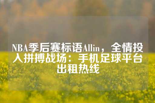 NBA季后赛标语Allin，全情投入拼搏战场：手机足球平台出租热线-第1张图片-皇冠信用盘出租