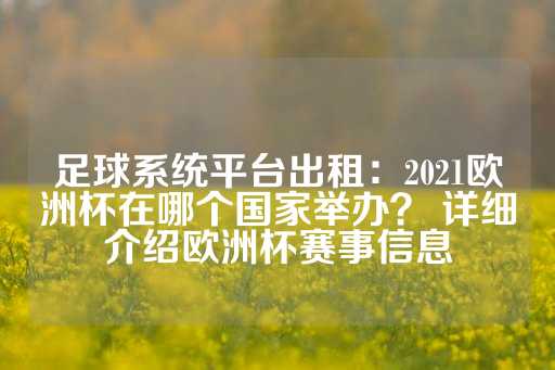 足球系统平台出租：2021欧洲杯在哪个国家举办？ 详细介绍欧洲杯赛事信息