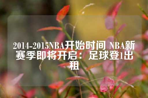 2014-2015NBA开始时间 NBA新赛季即将开启：足球登1出租