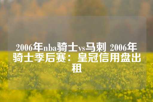 2006年nba骑士vs马刺 2006年骑士季后赛：皇冠信用盘出租