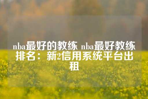 nba最好的教练 nba最好教练排名：新2信用系统平台出租-第1张图片-皇冠信用盘出租