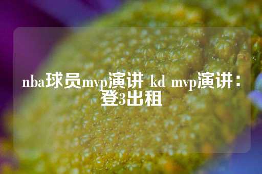 nba球员mvp演讲 kd mvp演讲：登3出租-第1张图片-皇冠信用盘出租