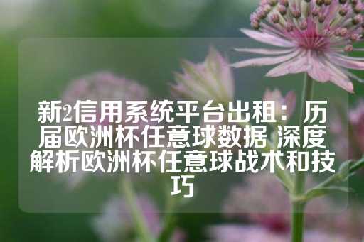 新2信用系统平台出租：历届欧洲杯任意球数据 深度解析欧洲杯任意球战术和技巧-第1张图片-皇冠信用盘出租