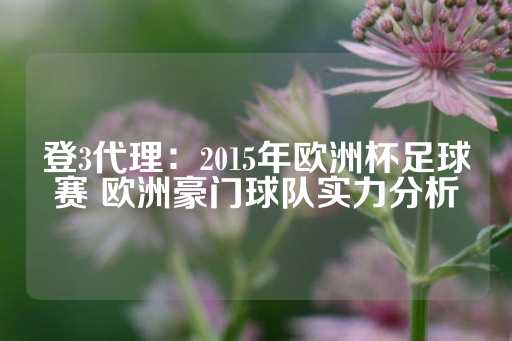 登3代理：2015年欧洲杯足球赛 欧洲豪门球队实力分析-第1张图片-皇冠信用盘出租