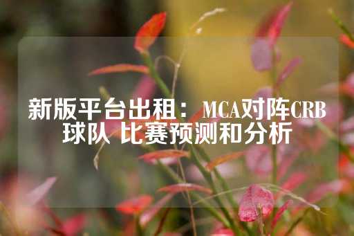 新版平台出租：MCA对阵CRB球队 比赛预测和分析