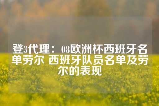 登3代理：08欧洲杯西班牙名单劳尔 西班牙队员名单及劳尔的表现