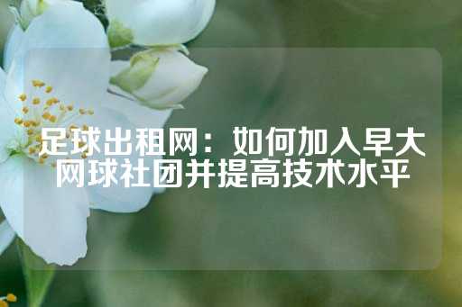 足球出租网：如何加入早大网球社团并提高技术水平