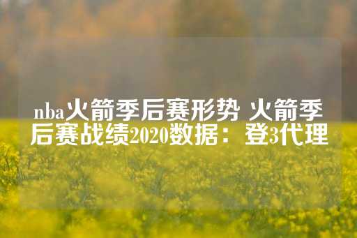 nba火箭季后赛形势 火箭季后赛战绩2020数据：登3代理-第1张图片-皇冠信用盘出租