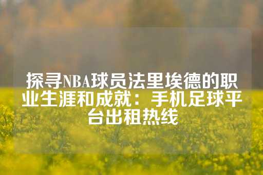 探寻NBA球员法里埃德的职业生涯和成就：手机足球平台出租热线-第1张图片-皇冠信用盘出租