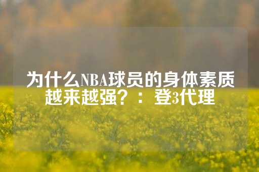 为什么NBA球员的身体素质越来越强？：登3代理-第1张图片-皇冠信用盘出租