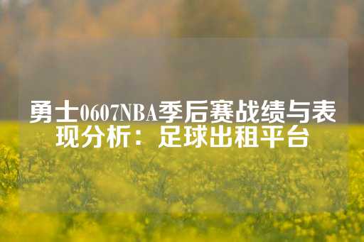 勇士0607NBA季后赛战绩与表现分析：足球出租平台