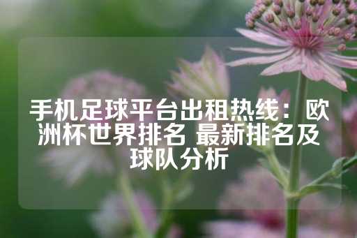 手机足球平台出租热线：欧洲杯世界排名 最新排名及球队分析