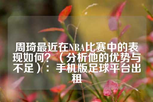 周琦最近在NBA比赛中的表现如何？（分析他的优势与不足）：手机版足球平台出租