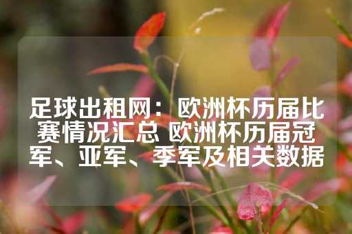 足球出租网：欧洲杯历届比赛情况汇总 欧洲杯历届冠军、亚军、季军及相关数据