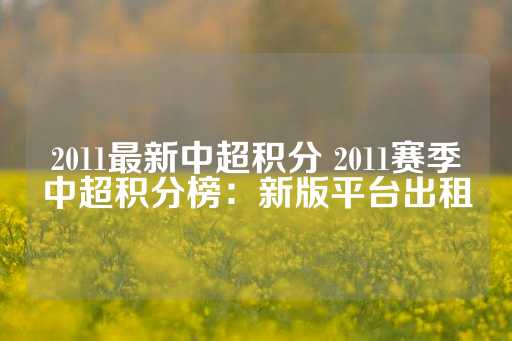 2011最新中超积分 2011赛季中超积分榜：新版平台出租-第1张图片-皇冠信用盘出租