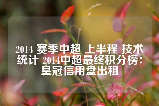 2014 赛季中超 上半程 技术统计 2014中超最终积分榜：皇冠信用盘出租