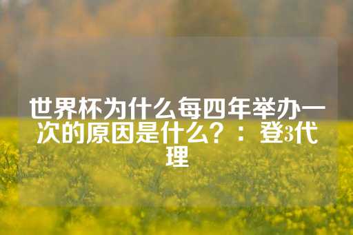 世界杯为什么每四年举办一次的原因是什么？：登3代理-第1张图片-皇冠信用盘出租