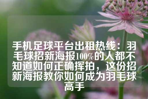 手机足球平台出租热线：羽毛球招新海报100%的人都不知道如何正确挥拍，这份招新海报教你如何成为羽毛球高手-第1张图片-皇冠信用盘出租