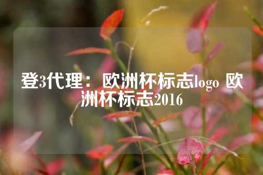 登3代理：欧洲杯标志logo 欧洲杯标志2016