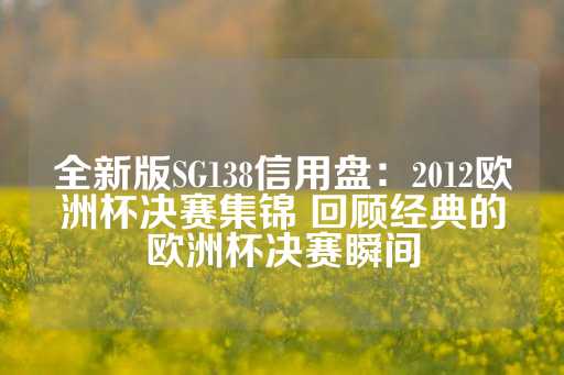 全新版SG138信用盘：2012欧洲杯决赛集锦 回顾经典的欧洲杯决赛瞬间