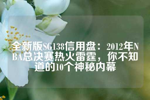 全新版SG138信用盘：2012年NBA总决赛热火雷霆，你不知道的10个神秘内幕