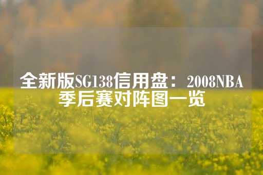 全新版SG138信用盘：2008NBA季后赛对阵图一览