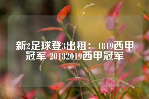 新2足球登3出租：1819西甲冠军 20182019西甲冠军-第1张图片-皇冠信用盘出租