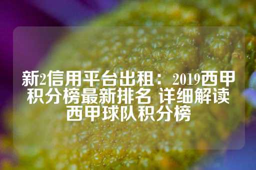 新2信用平台出租：2019西甲积分榜最新排名 详细解读西甲球队积分榜