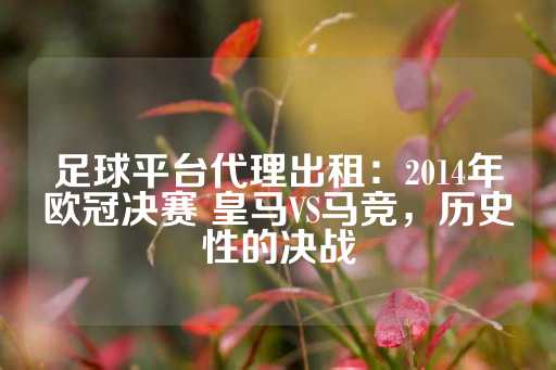 足球平台代理出租：2014年欧冠决赛 皇马VS马竞，历史性的决战-第1张图片-皇冠信用盘出租