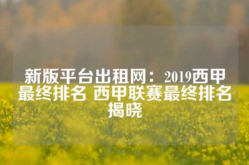 新版平台出租网：2019西甲最终排名 西甲联赛最终排名揭晓