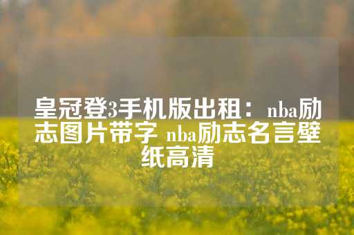 皇冠登3手机版出租：nba励志图片带字 nba励志名言壁纸高清-第1张图片-皇冠信用盘出租