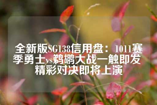 全新版SG138信用盘：1011赛季勇士vs鹈鹕大战一触即发 精彩对决即将上演-第1张图片-皇冠信用盘出租