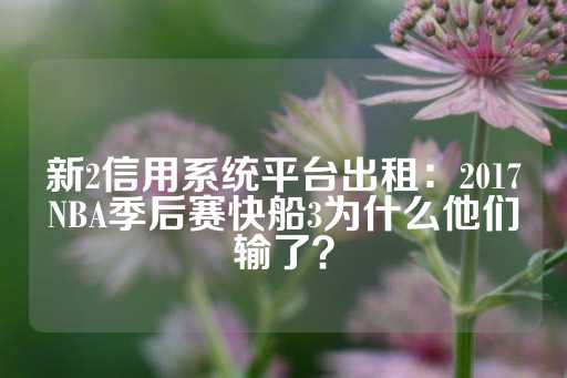 新2信用系统平台出租：2017NBA季后赛快船3为什么他们输了？-第1张图片-皇冠信用盘出租