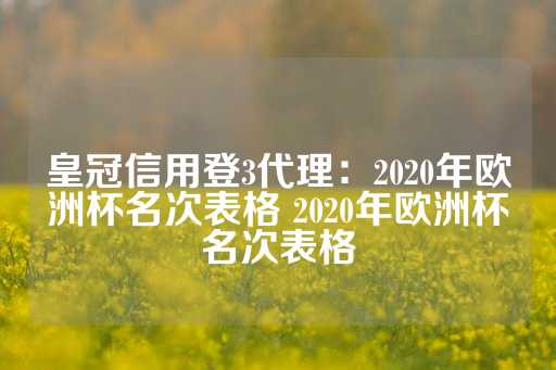 皇冠信用登3代理：2020年欧洲杯名次表格 2020年欧洲杯名次表格