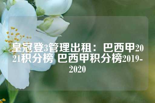 皇冠登3管理出租：巴西甲2021积分榜 巴西甲积分榜2019-2020