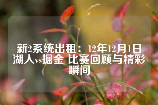 新2系统出租：12年12月1日湖人vs掘金 比赛回顾与精彩瞬间-第1张图片-皇冠信用盘出租