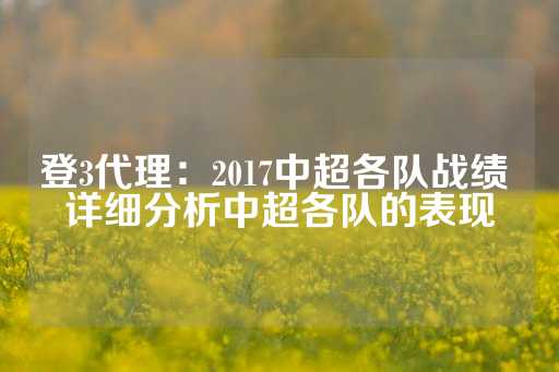 登3代理：2017中超各队战绩 详细分析中超各队的表现