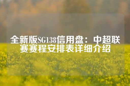 全新版SG138信用盘：中超联赛赛程安排表详细介绍-第1张图片-皇冠信用盘出租