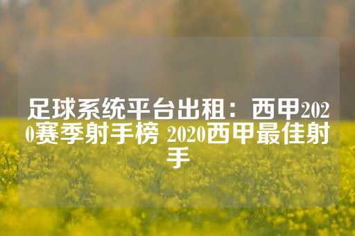 足球系统平台出租：西甲2020赛季射手榜 2020西甲最佳射手