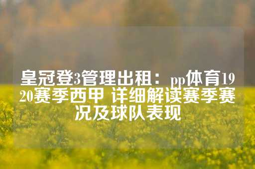 皇冠登3管理出租：pp体育1920赛季西甲 详细解读赛季赛况及球队表现