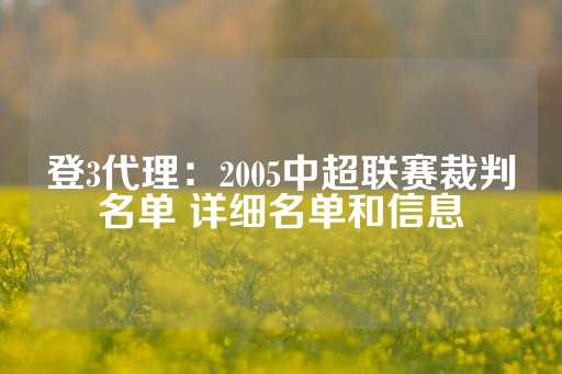 登3代理：2005中超联赛裁判名单 详细名单和信息