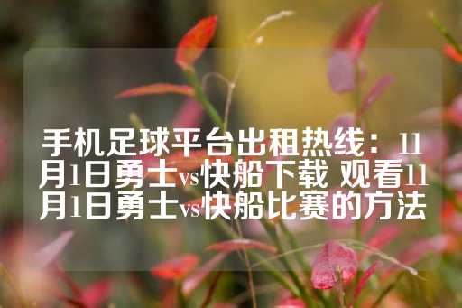 手机足球平台出租热线：11月1日勇士vs快船下载 观看11月1日勇士vs快船比赛的方法