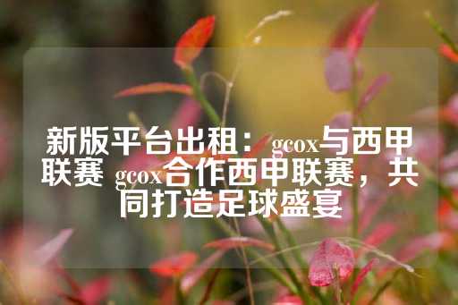 新版平台出租：gcox与西甲联赛 gcox合作西甲联赛，共同打造足球盛宴