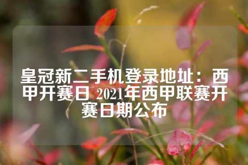 皇冠新二手机登录地址：西甲开赛日 2021年西甲联赛开赛日期公布