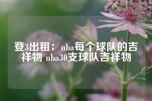 登3出租：nba每个球队的吉祥物 nba30支球队吉祥物-第1张图片-皇冠信用盘出租