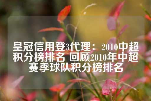 皇冠信用登3代理：2010中超积分榜排名 回顾2010年中超赛季球队积分榜排名